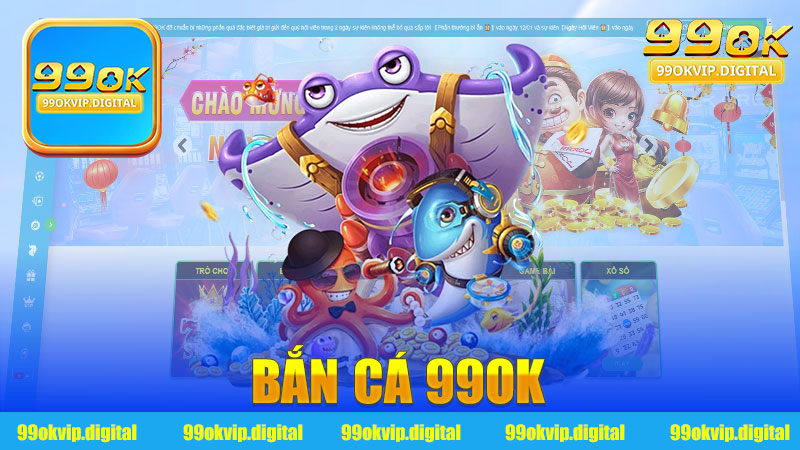 Bắn cá 99Ok - Trải nghiệm game bắn cá hấp dẫn và thú vị