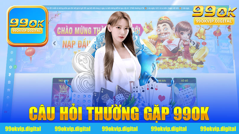 Câu hỏi thường gặp 99Ok - Hướng dẫn chi tiết cho người dùng mới